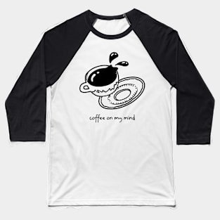 Coffee on my mind spilling Cup Baseball T-Shirt